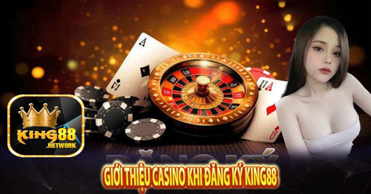 Giới thiệu casino khi đăng ký king88