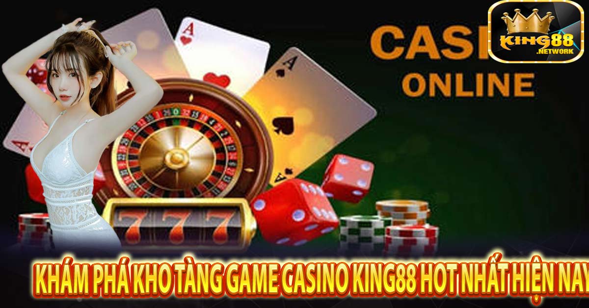 Khám phá kho tàng game Casino King88 hot nhất hiện nay
